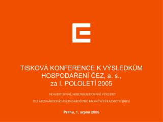 TISKOVÁ KONFERENCE K VÝSLEDKŮM HOSPODAŘENÍ ČEZ, a. s., za I. POLOLETÍ 2005