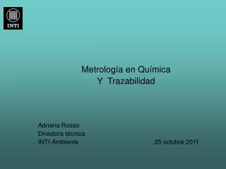 Metrología en Química Y Trazabilidad Adriana Rosso Directora técnica