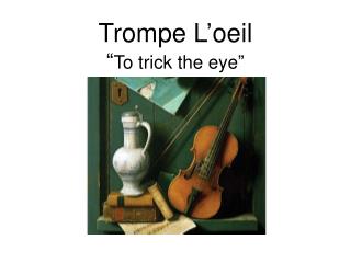 Trompe L’oeil “ To trick the eye”