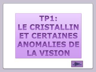 TP1: LE CRISTALLIN ET CERTAINES ANOMALIES DE LA VISION