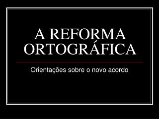 A REFORMA ORTOGRÁFICA