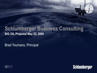 Schlumberger Business Consulting BIG OIL Proposal May 22, 2004