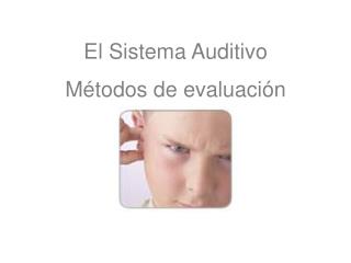 El Sistema Auditivo Métodos de evaluación