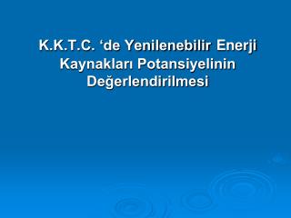 K.K.T.C. ‘de Yenilenebilir Enerji Kaynakları Potansiyelinin Değerlendirilmesi
