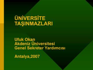 ÜNİVERSİTE TAŞINMAZLARI Ufuk Okan Akdeniz Üniversitesi Genel Sekreter Yardımcısı Antalya,2007