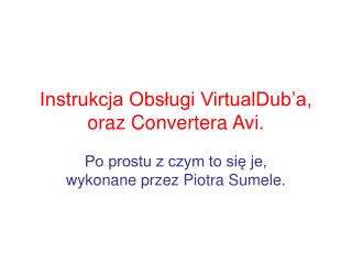 Instrukcja Obsługi VirtualDub’a, oraz Convertera Avi.
