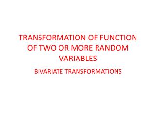 TRANSFORMATION OF FUNCTION OF TWO OR MORE RANDOM VARIABLES