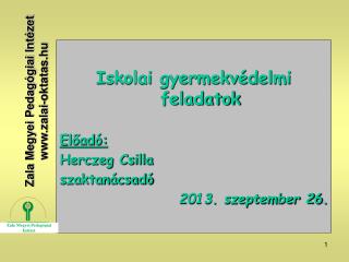 Iskolai gyermekvédelmi feladatok Előadó: Herczeg Csilla szaktanácsadó 2013. szeptember 26.