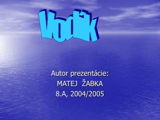 Autor prezentácie: MATEJ ŽABKA 8.A, 2004/2005