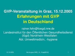 GVP-Veranstaltung in Graz, 15.12.2005 Erfahrungen mit GVP in Deutschland rainer.fehr@loegd.nrw.de