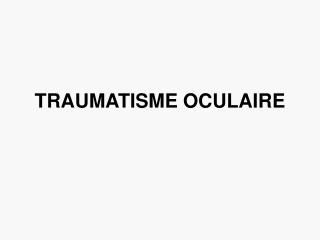 TRAUMATISME OCULAIRE