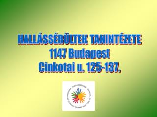 HALLÁSSÉRÜLTEK TANINTÉZETE 1147 Budapest Cinkotai u. 125-137.