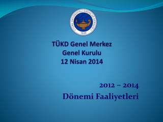 TÜKD Genel Merkez Genel Kurulu 12 Nisan 2014