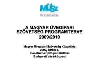 A MAGYAR ÜVEGIPARI SZÖVETSÉG PROGRAMTERVE 2009/2010 Magyar Üvegipari Szövetség Közgyűlés