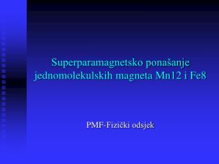 Superparamagnetsko ponašanje jednomolekulskih magneta Mn12 i Fe8