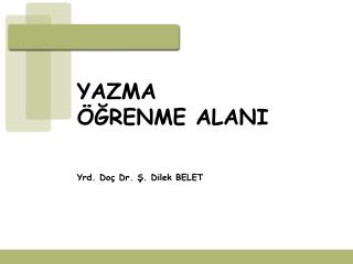 YAZMA ÖĞRENME ALANI Yrd. Doç Dr. Ş. Dilek BELET