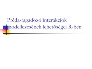 Pr éda-ragadozó interakciók modellezésének lehetőségei R-ben