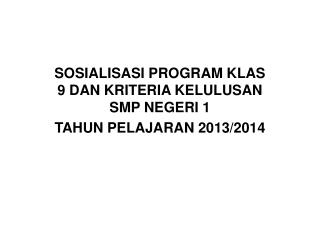 SOSIALISASI PROGRAM KLAS 9 DAN KRITERIA KELULUSAN SMP NEGERI 1 TAHUN PELAJARAN 2013/2014