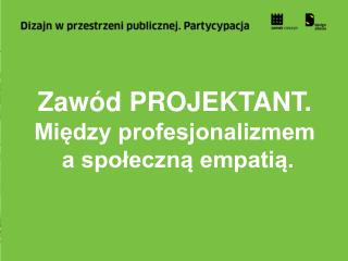 Zawód PROJEKTANT. Między profesjonalizmem a społeczną empatią.