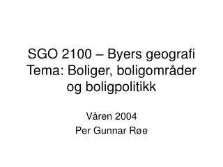 SGO 2100 – Byers geografi Tema: Boliger, boligområder og boligpolitikk