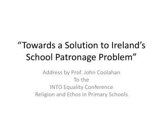 “Towards a Solution to Ireland’s School Patronage Problem”