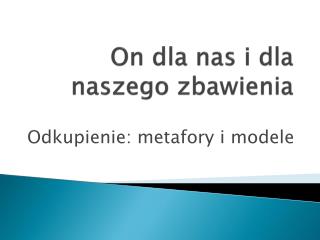 On dla nas i dla naszego zbawienia