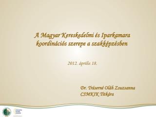 A Magyar Kereskedelmi és Iparkamara koordinációs szerepe a szakképzésben 2012. április 18.
