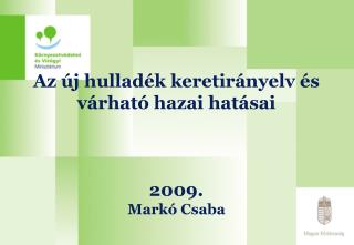 Az új hulladék keretirányelv és várható hazai hatásai 2009. Markó Csaba