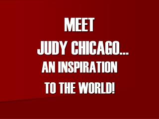 MEET JUDY CHICAGO…