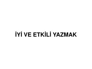 İ Y İ VE ETK İ L İ YAZMAK