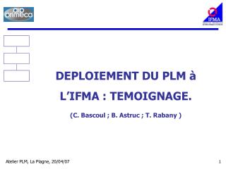 DEPLOIEMENT DU PLM à L’IFMA : TEMOIGNAGE. (C. Bascoul ; B. Astruc ; T. Rabany )