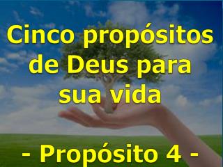 Cinco propósitos de Deus para sua vida - Propósito 4 -