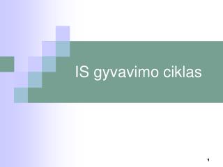 IS gyvavimo ciklas