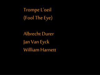 Trompe L’oeil (Fool The Eye) Albrecht Durer Jan Van Eyck William Harnett