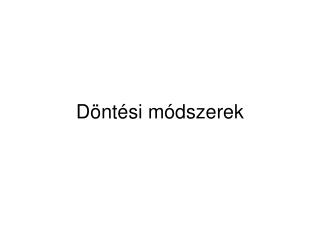 Döntés i m ódszerek