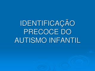 IDENTIFICAÇÃO PRECOCE DO AUTISMO INFANTIL