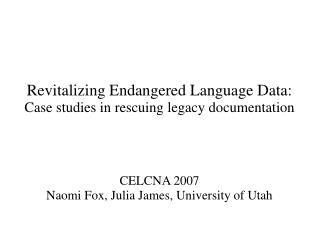 Revitalizing Endangered Language Data: Case studies in rescuing legacy documentation CELCNA 2007