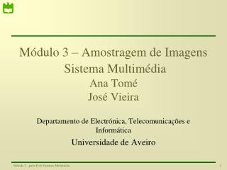 Módulo 3 – Amostragem de Imagens Sistema Multimédia Ana Tomé José Vieira