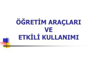 ÖĞRETİM ARAÇLARI VE ETKİLİ KULLANIMI