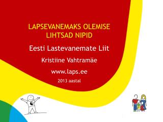 Lapsevanemaks olemise lihtsad nipid Eesti Lastevanemate Liit Kristiine Vahtramäe laps.ee