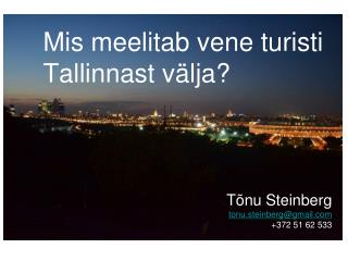 Mis meelitab vene turisti Tallinnast välja? Tõnu Steinberg tonu.steinberg@gmail +372 51 62 533