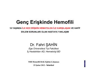 Dr. Fahri ŞAHİN Ege Üniversitesi Tıp Fakültesi İç Hastalıkları AD, Hematoloji BD