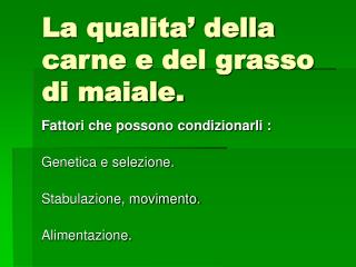 La qualita’ della carne e del grasso di maiale.