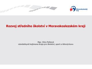 Rozvoj středního školství v Moravskoslezském kraji Mgr. Věra Palková