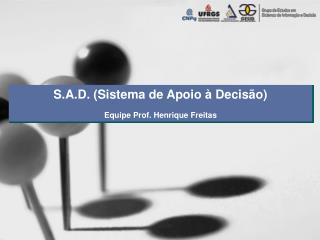 S.A.D. (Sistema de Apoio à Decisão) Equipe Prof. Henrique Freitas