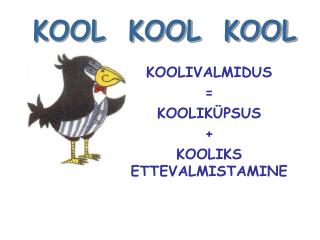 KOOLIVALMIDUS = KOOLIKÜPSUS + KOOLIKS ETTEVALMISTAMINE