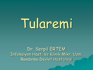 Tularemi Dr. Serpil ERTEM İnfeksiyon Hast. Ve Klinik Mikr. Uzm. Bandırma Devlet Hastanesi