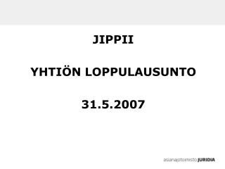 JIPPII YHTIÖN LOPPULAUSUNTO 31.5.2007