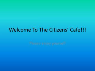Welcome To The Citizens’ Cafe!!!