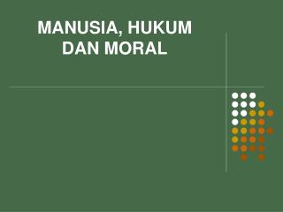 MANUSIA, HUKUM DAN MORAL